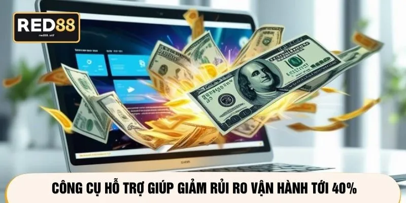 Công cụ hỗ trợ giúp giảm rủi ro vận hành tới 40%