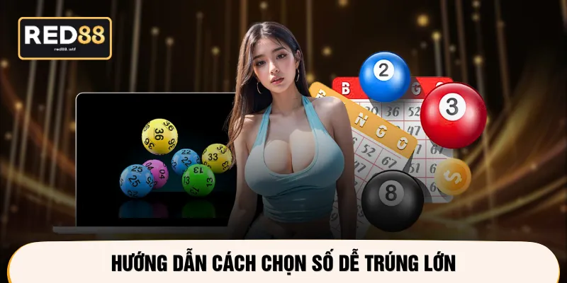Hướng dẫn cách chọn số dễ trúng lớn