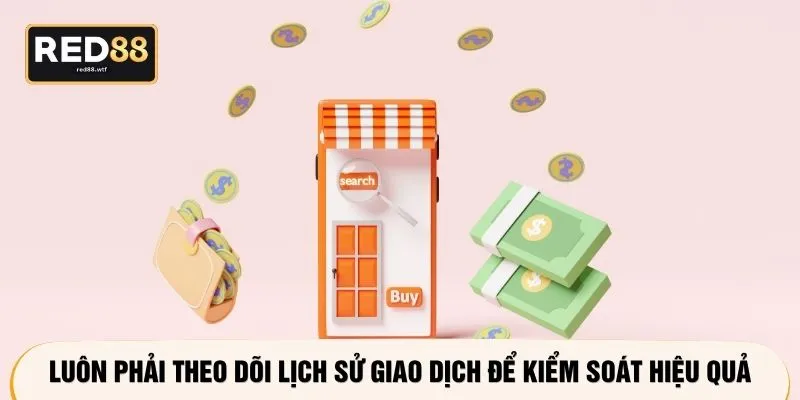 Luôn phải theo dõi lịch sử giao dịch để kiểm soát hiệu quả