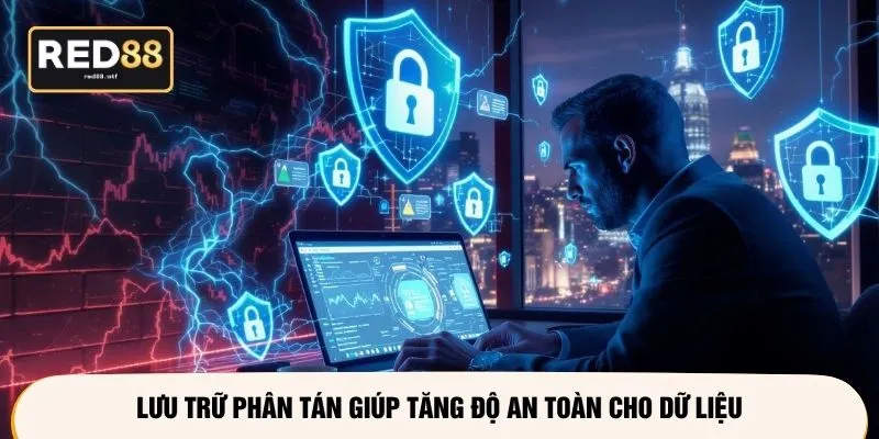 Lưu trữ phân tán giúp tăng độ an toàn cho dữ liệu