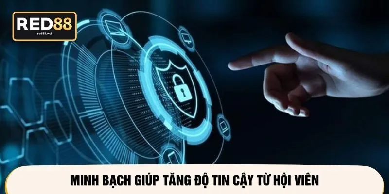 Minh bạch giúp tăng độ tin cậy từ hội viên