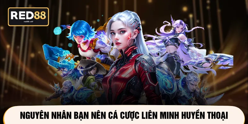 Nguyên nhân bạn nên cá cược Liên Minh Huyền Thoại
