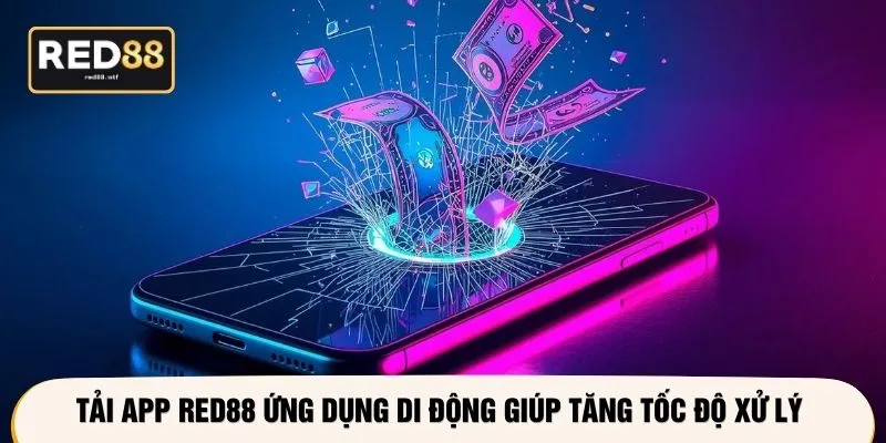 Tải app RED88 ứng dụng di động giúp tăng tốc độ xử lý