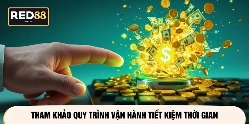 Tham khảo quy trình vận hành tiết kiệm thời gian
