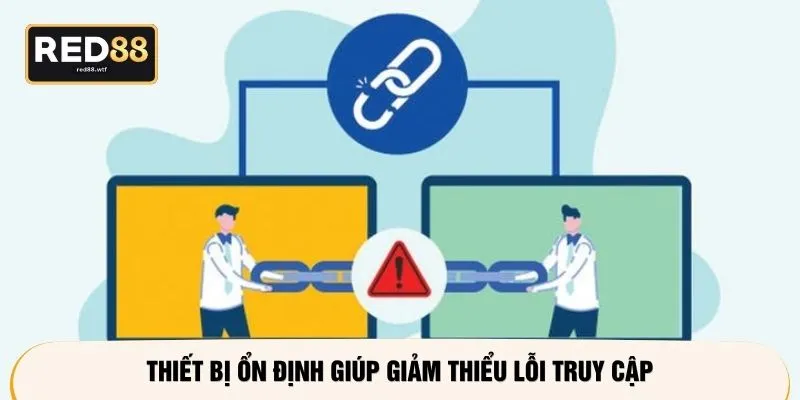 Thiết bị ổn định giúp giảm thiểu lỗi truy cập
