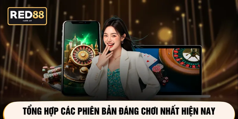 Tổng hợp các phiên bản đáng chơi nhất hiện nay