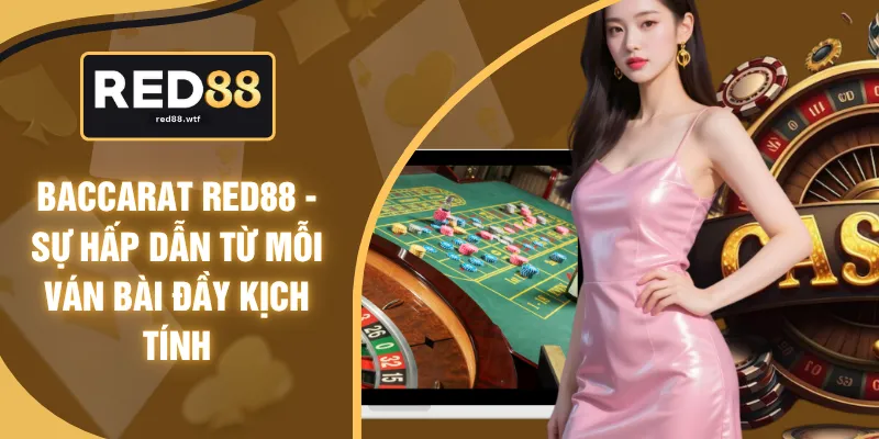 Baccarat RED88 - Sự Hấp Dẫn Từ Mỗi Ván Bài Đầy Kịch Tính